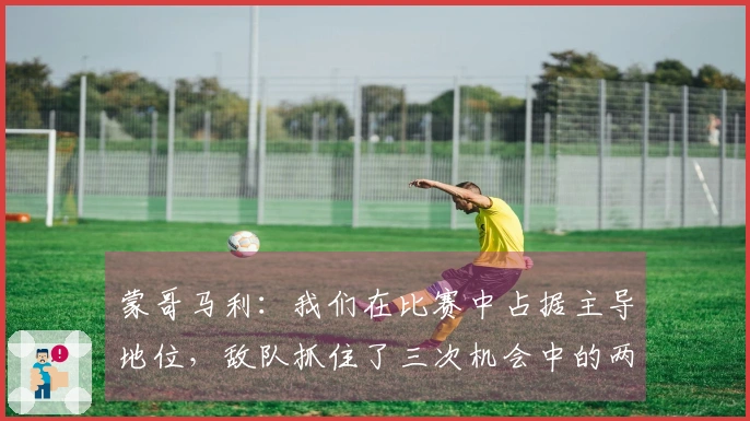 蒙哥马利:我们在比赛中占据主导地位,敌队抓住了三次机会中的两次